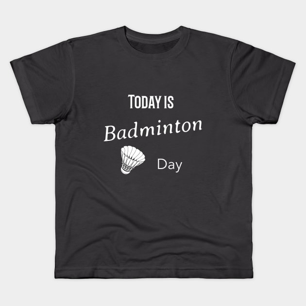 Today is badminton day Kids T-Shirt by Fun Tee Forever